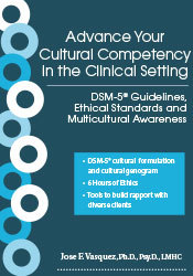 Jose F. Vasquez - Advance Your Cultural Competency in the Clinical Setting - DSM-5® Guidelines, Ethical Standards and Multicultural Awareness