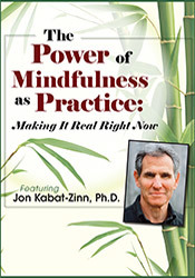 Jon Kabat-Zinn - The Power of Mindfulness as Practice - Making It Real Right Now with Jon Kabat-Zinn