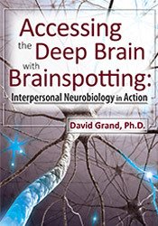 David Grand - Accessing the Deep Brain with Brainspotting - Interpersonal Neurobiology in Action with David Grand, Ph.D.