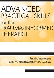 Julie M. Rosenzweig - Advanced Practical Clinical Skills for the Trauma-Informed Therapist