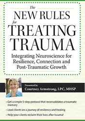 Courtney Armstrong - New Rules for Treating Trauma - Integrating Neuroscience for Resilience, Connection and Post-Traumatic Growth