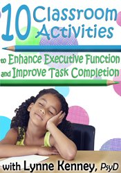 Lynne Kenney - 10 Classroom Activities to Enhance Executive Function and Improve Task Completion