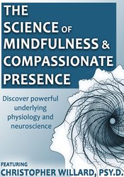 Christopher Willard - The Science of Mindfulness and Compassionate Presence