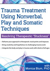 Monica Blum - Trauma Treatment Using Nonverbal, Play and Somatic Techniques - Resolving Therapeutic “Stuckness