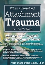 Diane Poole Heller - When Unresolved Attachment Trauma Is the Problem - Working with Avoidant and Disorganized Clients