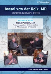 Bessel van der Kolk, Frank W. Putnam - Bessel van der Kolk Trauma Interview Series - Frank Putnam, MD, Pioneer & Researcher in Attachment & Trauma