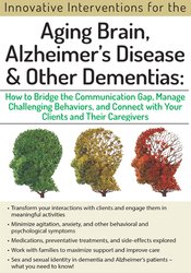 Jennifer McKeown - Aging Brain, Alzheimer’s Disease and Other Dementias - Bridge the Communication Gap, Manage Challenging Behaviors and Connect with Your Clients and Their Caregivers