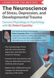 Robert Sapolsky - Learn from the Masters - The Neuroscience of Stress, Depression and Developmental Trauma - Connect Physiology to Psychology with Dr. Robert Sapolsky