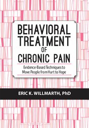 Eric K. Willmarth - Behavioral Treatment of Chronic Pain - Evidence-Based Techniques to Move People from Hurt to Hope