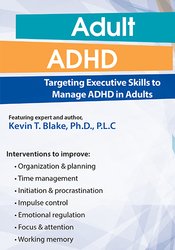 Kevin Blake - Adult ADHD - Targeting Executive Skills to Manage ADHD in Adults