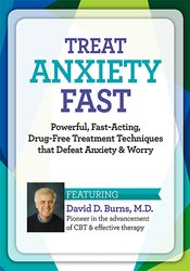 David Burns - Treat Anxiety Fast - Powerful, Fast-Acting, Drug-Free Treatment Techniques that Defeat Anxiety & Worry