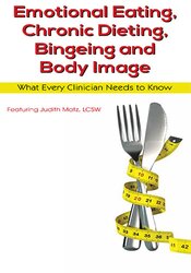 Judith Matz - Emotional Eating, Chronic Dieting, Bingeing and Body Image - What Every Clinician Needs to Know