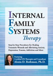 Dr. Alexia Rothman - Internal Family Systems Therapy - Step-by-Step Procedures for Healing Traumatic Wounds and Alleviating Anxiety, Depression, Trauma, Addiction and More