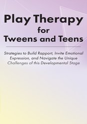 Jennifer Lefebre - Play Therapy for Tweens and Teens - Strategies to Build Rapport, Invite Emotional Expression, and Navigate the Unique Challenges of this Developmental Stage