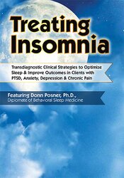 Donn Posner - Treating Insomnia - Transdiagnostic Clinical Strategies to Optimize Sleep & Improve Outcomes in Clients with PTSD, Anxiety, Depression & Chronic Pain