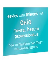 Terry Casey - Ethics with Minors for Ohio Mental Health Professionals - How to Navigate the Most Challenging Issues