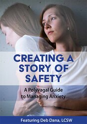 Deborah Dana - Creating a Story of Safety - A Polyvagal Guide to Managing Anxiety