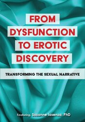 Suzanne Iasenza - From Dysfunction to Erotic Discovery - Transforming the Sexual Narrative