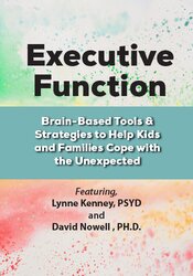 Lynne Kenney, David Nowell - Executive Function - Brain-Based Tools & Strategies to Help Kids and Families Cope with the Unexpected