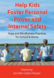 Jennifer Cohen Harper - Help Kids Foster Personal Power and Internal Safety - Yoga and Mindfulness Practices for School & Home