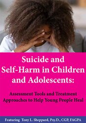 Tony L. Sheppard - Suicide and Self-Harm in Children and Adolescents - Assessment Tools and Treatment Approaches to Help Young People Heal