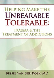 Bessel van der Kolk - Helping Make the Unbearable Tolerable - Trauma & the Treatment of Addictions