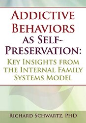 Richard C. Schwartz - Addictive Behaviors as Self-Preservation - Key Insights from the Internal Family Systems Model