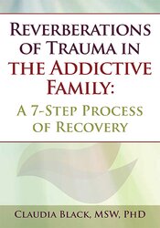 Claudia Black - Reverberations of Trauma in the Addictive Family - A 7-Step Process of Recovery