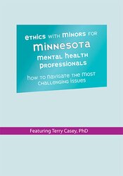 Terry Casey - Ethics with Minors for Minnesota Mental Health Professionals - How to Navigate the Most Challenging Issues