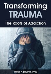 Peter Levine - Transforming Trauma - The Roots of Addiction