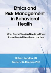 Frederic G. Reamer, Robert Landau - Ethics and Risk Management in Behavioral Health - What Every Clinician Needs to Know About Mental Health and the Law