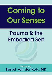 Bessel van der Kolk - Coming to Our Senses - Trauma & the Embodied Self