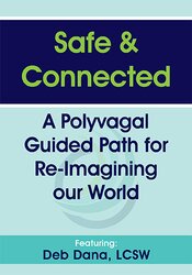 Deborah Dana - Safe & Connected - A Polyvagal Guided Path for Re-Imagining our World