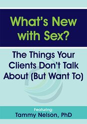 Dr. Tammy Nelson - What’s New with Sex? - The Things Your Clients Don’t Talk About (But Want To)