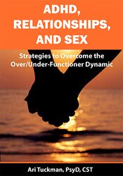 Ari Tuckman - ADHD, Relationships, and Sex - Strategies to Overcome the Over/Under-Functioner Dynamic