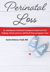 Sunita Osborn - Perinatal Loss - An Attachment-Informed Treatment Framework for Helping Clients Process and Heal from Pregnancy Loss