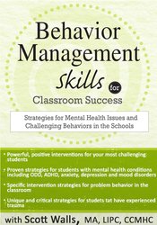 Scott D. Walls - Behavior Management Skills for Classroom Success - Strategies for Mental Health Issues and Challenging Behaviors in the Schools