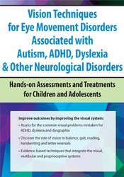 Robert Constantine - Vision Techniques for Eye Movement Disorders Associated with Autism, ADHD, Dyslexia & Other Neurological Disorders - Hands-on Assessments and Treatments for Children and Adolescents