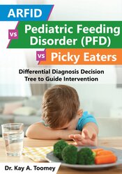 Dr. Kay A. Toomey - ARFID vs Pediatric Feeding Disorder (PFD) vs Picky Eaters - Differential Diagnosis Decision Tree to Guide Intervention