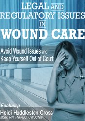 Heidi Huddleston Cross - Legal and Regulatory Issues in Wound Care - Avoid Wound Issues and Keep Yourself Out of Court