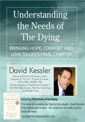 David Kessler - Understanding the Needs of the Dying - Bringing Hope, Comfort and Love to Life's Final Chapter