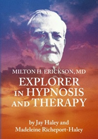 Milton H. Erickson, MD - Explorer in Hypnosis and Therapy - by Jay Haley and Madeline Richeport-Haley