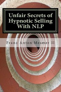 Franz Mesmer - Unfair Secrets of Hypnotic Selling With NLP