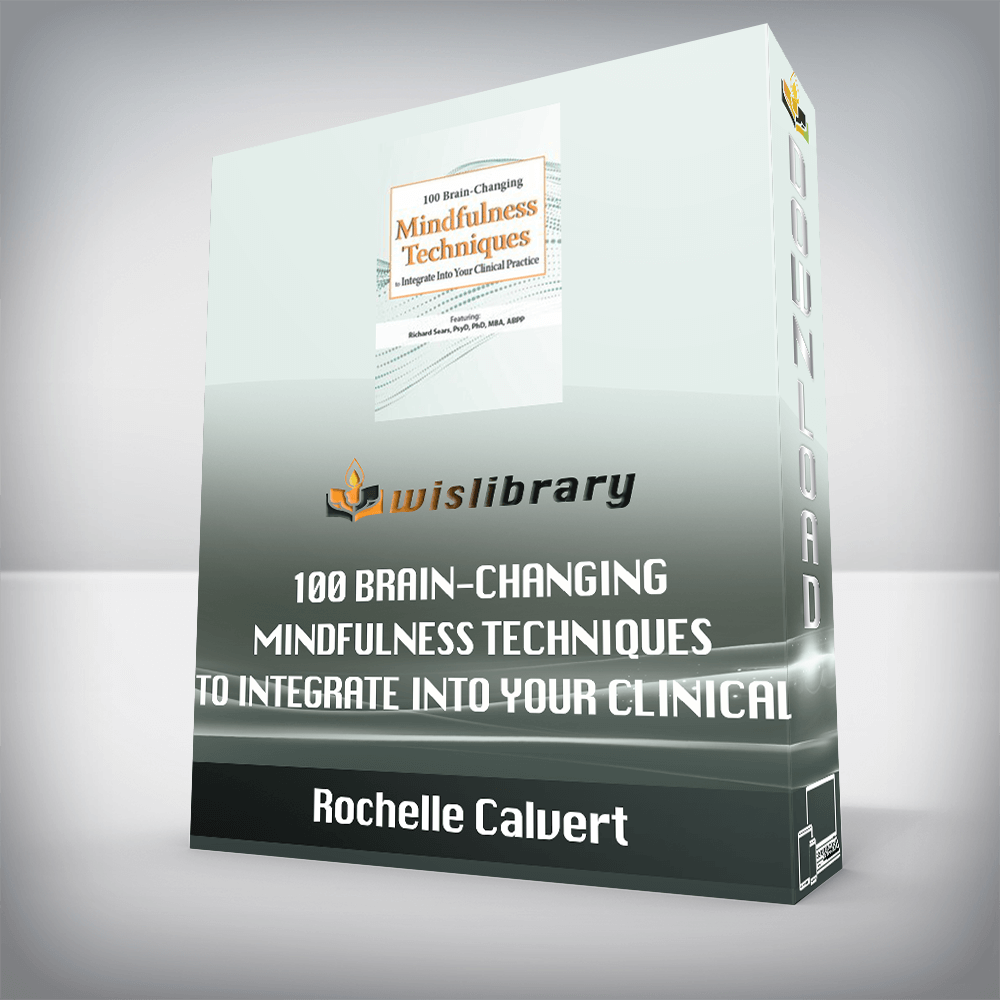 Rochelle Calvert – 100 Brain-Changing Mindfulness Techniques to Integrate Into Your Clinical Practice