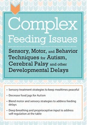 Jessica Hunt - Complex Feeding Issues - Sensory, Motor, and Behavior Techniques for Autism, Cerebral Palsy and other Developmental Delays