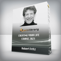 Robert Fritz - Creating Your Life Course 2021