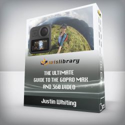 Justin Whiting - The Ultimate Guide To The Gopro Max And 360 Video