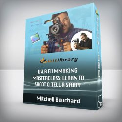 Mitchell Bouchard - DSLR Filmmaking Masterclass: Learn to Shoot & Tell a Story