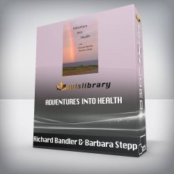 Richard Bandler & Barbara Stepp - Adventures Into Health