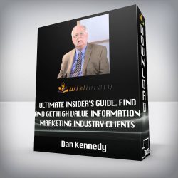 Dan Kennedy - Ultimate Insider’s Guide. Find and Get High Value Information Marketing Industry Clients